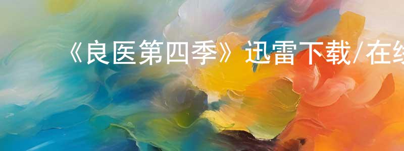 柏雪梅的动漫综艺大全,《良医第四季》迅雷下载/在线观看-都市情感-美剧天堂